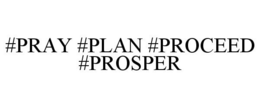 #PRAY #PLAN #PROCEED #PROSPER trademark
