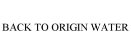 BACK TO ORIGIN WATER trademark