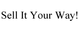 SELL IT YOUR WAY! trademark