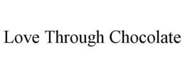 LOVE THROUGH CHOCOLATE trademark