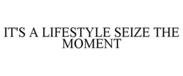 IT'S A LIFESTYLE SEIZE THE MOMENT trademark