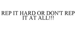 REP IT HARD OR DON'T REP IT AT ALL!!! trademark