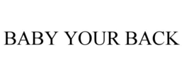 BABY YOUR BACK trademark
