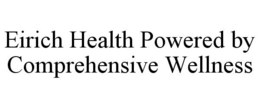 EIRICH HEALTH POWERED BY COMPREHENSIVE WELLNESS trademark