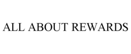 ALL ABOUT REWARDS trademark