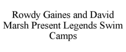 ROWDY GAINES AND DAVID MARSH PRESENT LEGENDS SWIM CAMPS trademark