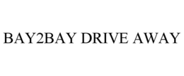 BAY2BAY DRIVE AWAY trademark