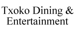 TXOKO DINING & ENTERTAINMENT trademark