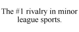 THE #1 RIVALRY IN MINOR LEAGUE SPORTS. trademark