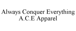 ALWAYS CONQUER EVERYTHING A.C.E APPAREL trademark