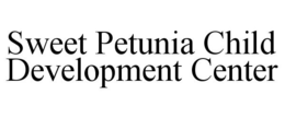 SWEET PETUNIA CHILD DEVELOPMENT CENTER trademark