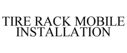 TIRE RACK MOBILE INSTALLATION trademark