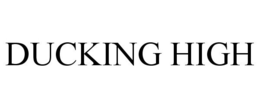 DUCKING HIGH trademark