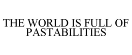 THE WORLD IS FULL OF PASTABILITIES trademark