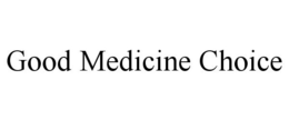 GOOD MEDICINE CHOICE trademark