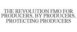 THE REVOLUTION FMO FOR PRODUCERS, BY PRODUCERS, PROTECTING PRODUCERS trademark