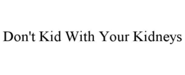 DON'T KID WITH YOUR KIDNEYS trademark