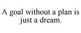 A GOAL WITHOUT A PLAN IS JUST A DREAM. trademark