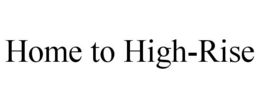 HOME TO HIGH-RISE trademark