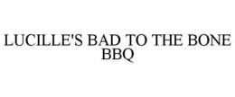 LUCILLE'S BAD TO THE BONE BBQ trademark