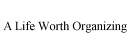 A LIFE WORTH ORGANIZING trademark