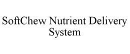 SOFTCHEW NUTRIENT DELIVERY SYSTEM trademark