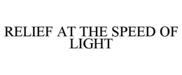 RELIEF AT THE SPEED OF LIGHT trademark