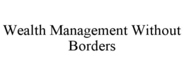 WEALTH MANAGEMENT WITHOUT BORDERS trademark