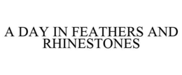 A DAY IN FEATHERS & RHINESTONES trademark
