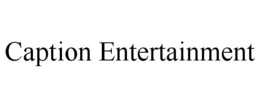 CAPTION ENTERTAINMENT trademark