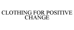 CLOTHING FOR POSITIVE CHANGE trademark