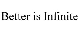 BETTER IS INFINITE trademark