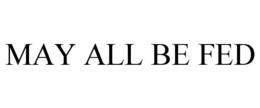 MAY ALL BE FED trademark
