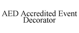 AED ACCREDITED EVENT DECORATOR trademark