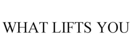 WHAT LIFTS YOU trademark