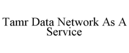 TAMR DATA NETWORK AS A SERVICE trademark