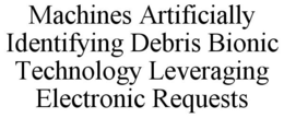 MACHINES ARTIFICIALLY IDENTIFYING DEBRIS BIONIC TECHNOLOGY LEVERAGING ELECTRONIC REQUESTS trademark