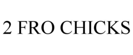 2 FRO CHICKS trademark