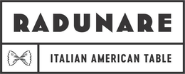RADUNARE ITALIAN AMERICAN TABLE trademark
