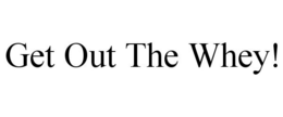 GET OUT THE WHEY! trademark