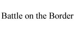 BATTLE ON THE BORDER trademark