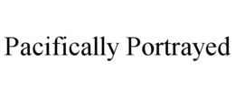 PACIFICALLY PORTRAYED trademark