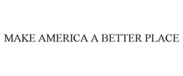 MAKE AMERICA A BETTER PLACE trademark