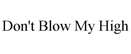 DON'T BLOW MY HIGH trademark