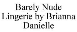 BARELY NUDE LINGERIE BY BRIANNA DANIELLE trademark