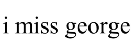 I MISS GEORGE trademark