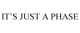 IT'S JUST A PHASE trademark
