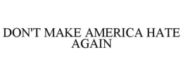 DON'T MAKE AMERICA HATE AGAIN trademark