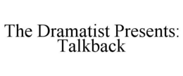 THE DRAMATIST PRESENTS: TALKBACK trademark