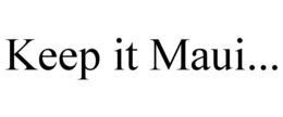 KEEP IT MAUI... trademark